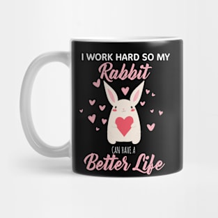 i Work Hard So My Rabbit Can Have A Better Life Cute And Humor Gift For All The Rabbit Owners And Lovers Exotic Pets Mug